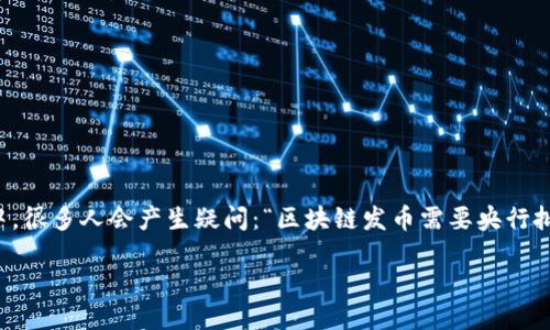 思考一个且的

在当今数字经济蓬勃发展的背景下，区块链技术逐渐走入了大众视野。发币作为区块链创新的一部分，正在引发广泛的讨论与关注。在这一过程中，很多人会产生疑问：“区块链发币需要央行批准吗？”这个问题不仅关乎法律合规，还涉及到金融安全与市场稳定。因此，为了帮助大家更深入地了解这一话题，下面我们将详细探讨这一问题。

区块链发币是否需央行批准？解密金融监管新规