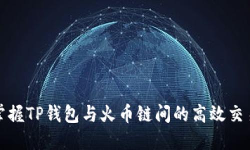 轻松掌握TP钱包与火币链间的高效交易技巧