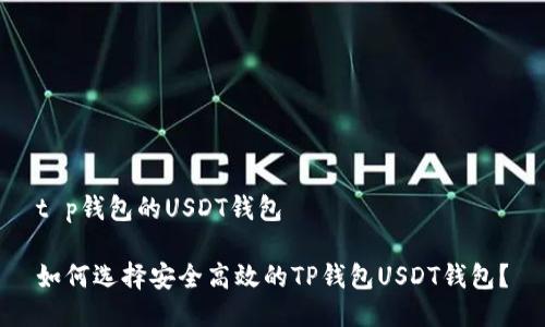 t p钱包的USDT钱包

如何选择安全高效的TP钱包USDT钱包？