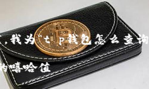 思考优质

根据用户的搜索习惯和的最佳实践，我为“t p钱包怎么查询嘻哈值”创建了一个和相关关键词。

轻松解析：如何有效查询TP钱包中的嘻哈值