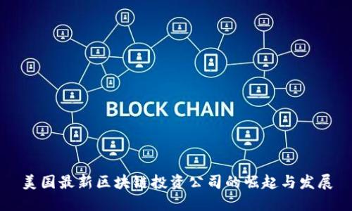 美国最新区块链投资公司的崛起与发展