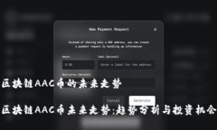 区块链AAC币的未来走势区块链AAC币未来走势：趋