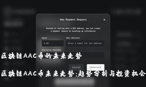区块链AAC币的未来走势

区块链AAC币未来走势：趋势分析与投资机会