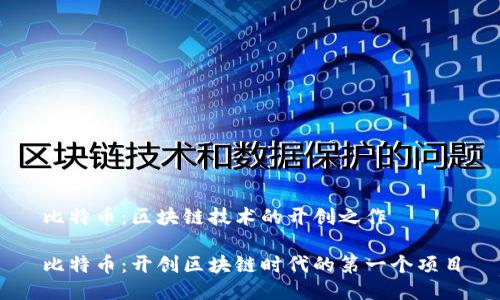 比特币：区块链技术的开创之作

比特币：开创区块链时代的第一个项目