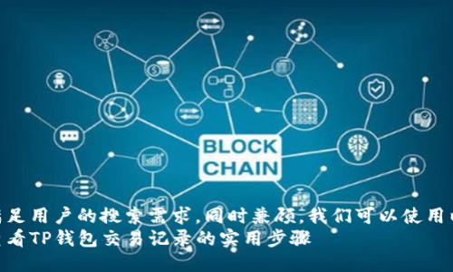 思考  
为了满足用户的搜索需求，同时兼顾，我们可以使用以下  
轻松查看TP钱包交易记录的实用步骤