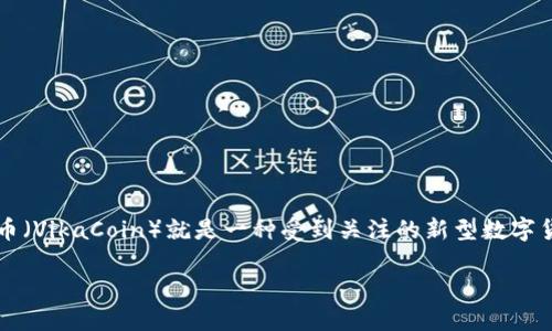 区块链与维卡币之间的关系解读

在数字货币和区块链技术日益盛行的今天，许多人开始关注各种数字币，其中维卡币（VikaCoin）就是一种受到关注的新型数字货币。那么，区块链与维卡币之间到底有没有关系呢？这个问题让我们深入探讨一下。

揭示区块链与维卡币的密切关联