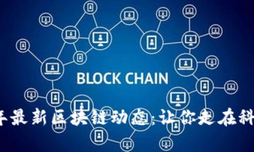 2022年最新区块链动态：让你走在科技前沿