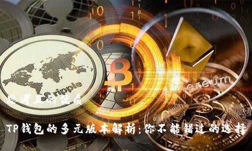 思考且的优质

TP钱包的多元版本解析：你不能错过的选择