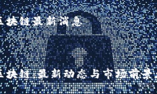 易见区块链最新消息

热门

易见区块链：最新动态与市场前景大揭秘