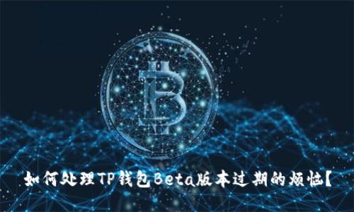 如何处理TP钱包Beta版本过期的烦恼？