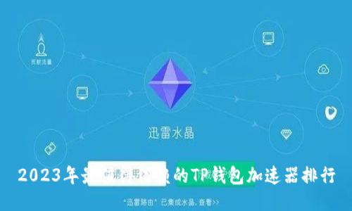 2023年最值得信赖的TP钱包加速器排行