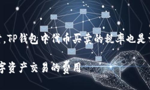 思考一个且的

在当前数字货币逐渐成为大家关注的焦点时，TP钱包中代币买卖的税率也是许多用户所关心的话题。因此，一个的可以是：

TP钱包代币买卖税率解析：帮你轻松搞懂数字资产交易的费用