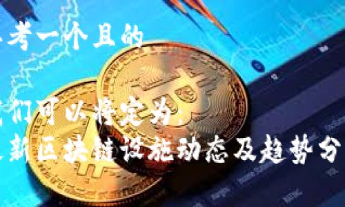 思考一个且的 

我们可以将定为：  
最新区块链设施动态及趋势分析
