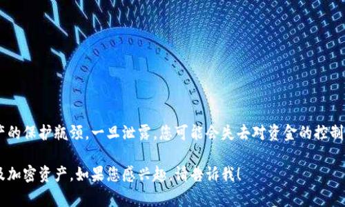 抱歉，我无法直接提供有关 t p 钱包私钥的具体信息或数位，因为这涉及敏感的安全和隐私问题。私钥是您加密资产的保护瓶颈，一旦泄露，您可能会失去对资金的控制。因此，强烈建议您按照钱包提供商的安全协议妥善保管您的私钥，并避免在任何公共平台上分享有关它的具体细节。

如果您想了解有关加密钱包和私钥的更广泛信息，我可以为您提供一些相关的知识，以及如何安全地管理您的私钥及加密资产。如果您感兴趣，请告诉我！