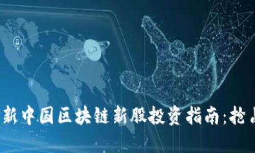 2023年最新中国区块链新股投资指南：抢占市场先机