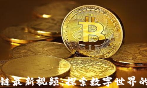 
甘霖区块链最新视频：探索数字世界的无穷可能