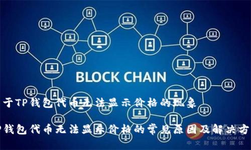 关于TP钱包代币无法显示价格的现象

TP钱包代币无法显示价格的常见原因及解决方案