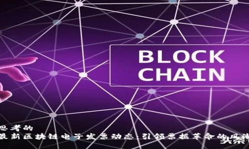 思考的  
最新区块链电子发票动态：引领票据革命的风潮