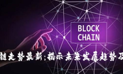 ```xml
星河区块链走势最新：揭示未来发展趋势及行情分析