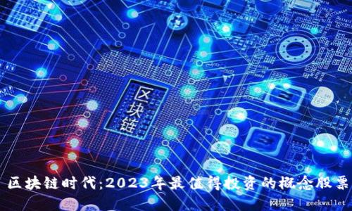 区块链时代：2023年最值得投资的概念股票