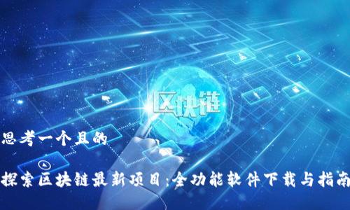 思考一个且的

探索区块链最新项目：全功能软件下载与指南