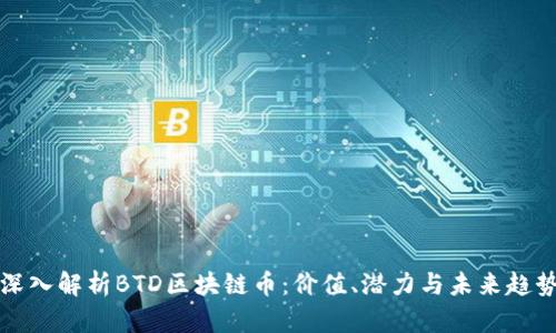 深入解析BTD区块链币：价值、潜力与未来趋势