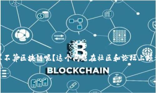 比特币算区块链吗？贴吧最新讨论

在现代数字时代，比特币和区块链技术已成为热门话题，吸引了众多投资者、开发者和普通用户的关注。那么，比特币究竟算不算区块链呢？这个问题在社区和论坛上频繁被提起，尤其是在贴吧，许多用户对此展开了热烈的讨论。为了帮助大家了解这一话题，我们将从多个角度进行深入探讨。

比特币到底算不算区块链？贴吧热门讨论汇总