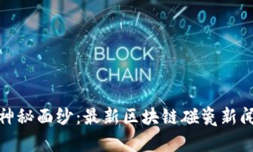 揭开神秘面纱：最新区块链碰瓷新闻揭秘