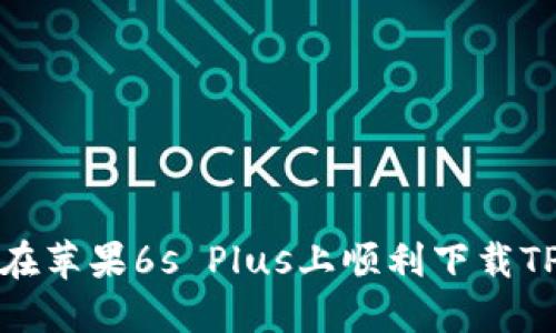 如何在苹果6s Plus上顺利下载TP钱包