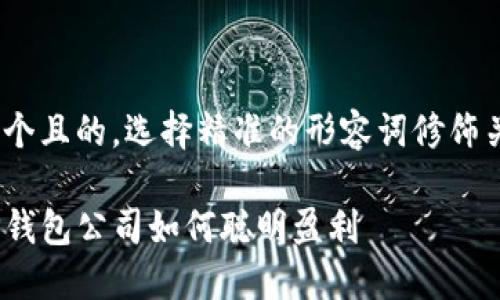 思考一个且的，选择精准的形容词修饰关键词 

揭秘TP钱包公司如何聪明盈利