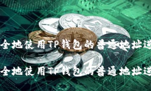 如何安全地使用TP钱包的普通地址进行交易

如何安全地使用TP钱包的普通地址进行交易