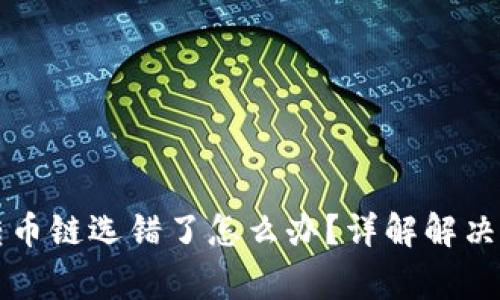 火币网TP钱包转币链选错了怎么办？详解解决方案与注意事项