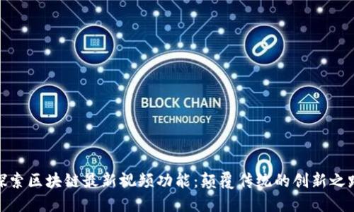 探索区块链最新视频功能：颠覆传统的创新之路