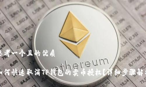 思考一个且的优质

如何快速取消TP钱包的卖币授权？详细步骤解析