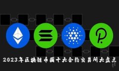 2023年区块链币圈十大合约交易所大盘点