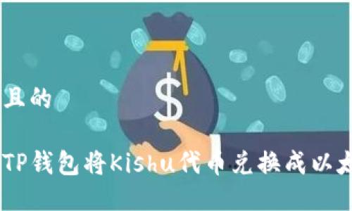 思考一个且的

如何通过TP钱包将Kishu代币兑换成以太坊（ETH）