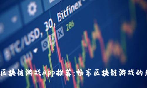 2019最新区块链游戏App推荐：畅享区块链游戏的乐趣与机会