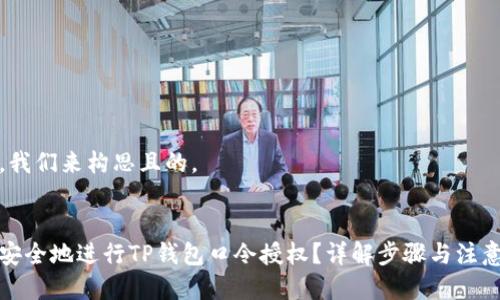 首先，我们来构思且的。

:
如何安全地进行TP钱包口令授权？详解步骤与注意事项