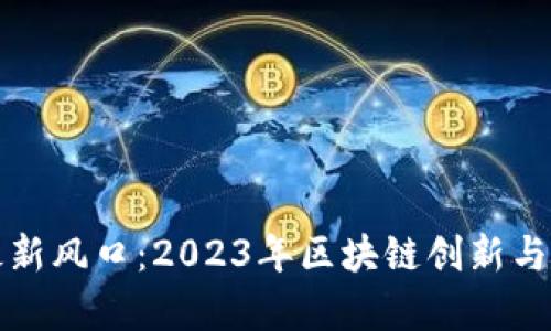 抢滩区块链最新风口：2023年区块链创新与应用趋势分析