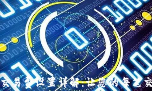 
TP钱包网络交易费设置详解：让您的每笔交易更加划算