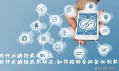 世行区块链最新信息世行区块链最新动态：如何