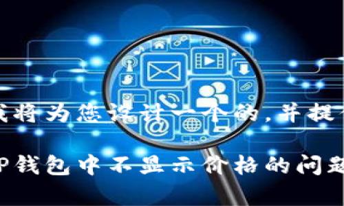 为了满足您的需求，我将为您设计一个的，并提供相关关键词和问题。

如何解决Klaytn T-P钱包中不显示价格的问题？