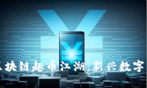 深入探索区块链趣币江湖：新兴数字货币的未来