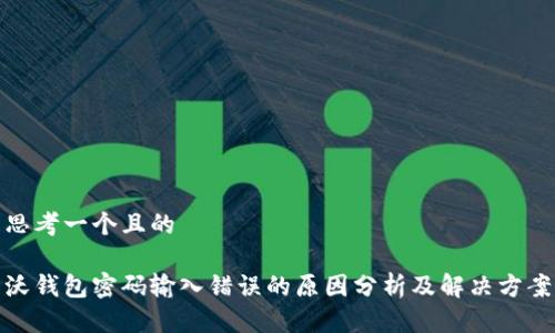 思考一个且的

沃钱包密码输入错误的原因分析及解决方案