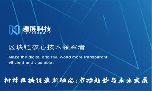 树泽区块链最新动态：市场趋势与未来发展
