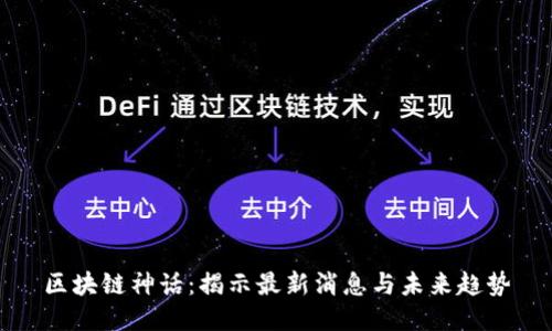 区块链神话：揭示最新消息与未来趋势