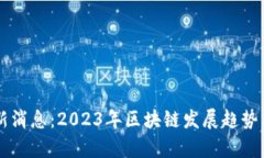 交行区块链最新消息：2023年区块链发展趋势与交