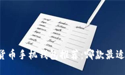 虚拟货币手机钱包推荐：哪款最适合你？