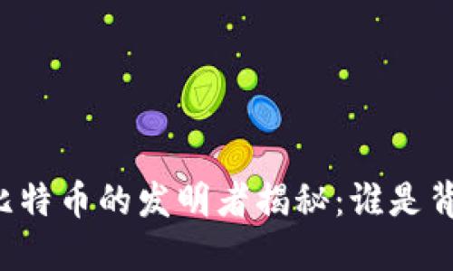 区块链与比特币的发明者揭秘：谁是背后的智者？