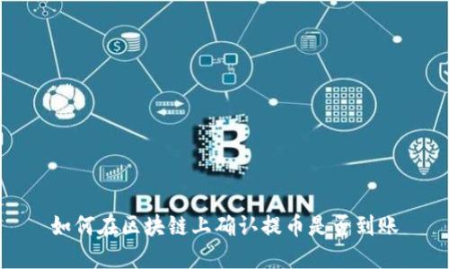 如何在区块链上确认提币是否到账